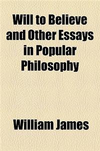 Will to Believe and Other Essays in Popular Philosophy