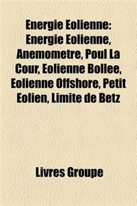 Energie Eolienne: Energie Eolienne, Anemometre, Poul La Cour, Eolienne Bollee, Eolienne Offshore, Petit Eolien, Limite de Betz