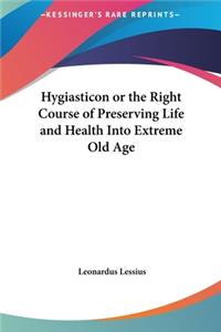 Hygiasticon or the Right Course of Preserving Life and Health Into Extreme Old Age