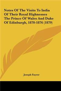 Notes of the Visits to India of Their Royal Highnesses the Prince of Wales and Duke of Edinburgh, 1870-1876 (1879)