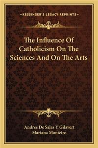 The Influence of Catholicism on the Sciences and on the Arts