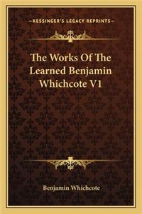 Works of the Learned Benjamin Whichcote V1
