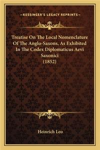 Treatise on the Local Nomenclature of the Anglo-Saxons, as Etreatise on the Local Nomenclature of the Anglo-Saxons, as Exhibited in the Codex Diplomaticus Aevi Saxonici (1852) Xhibited in the Codex Diplomaticus Aevi Saxonici (1852)