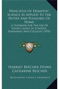 Principles Of Domestic Science As Applied To The Duties And Pleasures Of Home