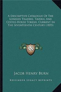 Descriptive Catalogue of the London Traders, Tavern, and Coffee-House Tokens, Current in the Seventeenth Century (1855)