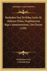 Bartholom Facii De Rebus Gestis Ab Alphonso Primo, Neaplitanorum Rege Commentariorum, Libri Decem (1769)