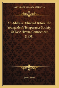 An Address Delivered Before The Young Men's Temperance Society, Of New Haven, Connecticut (1831)