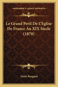 Le Grand Peril De L'Eglise De France Au XIX Siecle (1878)
