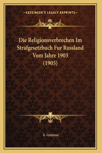 Die Religionsverbrechen Im Strafgesetzbuch Fur Russland Vom Jahre 1903 (1905)