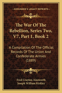 War Of The Rebellion, Series Two, V7, Part 1, Book 2: A Compilation Of The Official Records Of The Union And Confederate Armies (1889)