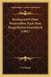 Besitzerwerb Ohne Besitzwillen Nach Dem Burgerlichen Gesetzbuch (1901)
