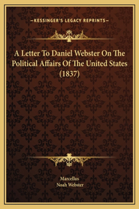 A Letter To Daniel Webster On The Political Affairs Of The United States (1837)