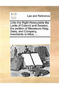 Unto the Right Honourable the Lords of Council and Session, the Petition of Messieurs Haig, Daes, and Company, Merchants in Alloa, ...