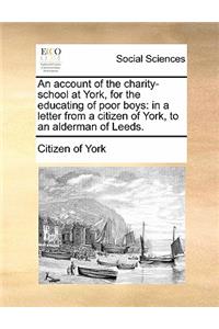 An Account of the Charity-School at York, for the Educating of Poor Boys