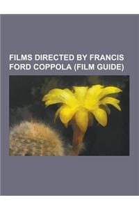 Films Directed by Francis Ford Coppola (Film Guide): The Conversation, the Godfather Part II, the Godfather Part III, Apocalypse Now, Tucker: The Man