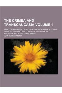 The Crimea and Transcaucasia; Being the Narrative of a Journey in the Kouban, in Gouria, Georgia, Armenia, Ossety, Imeritia, Swannety, and Mingrelia,