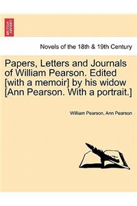 Papers, Letters and Journals of William Pearson. Edited [with a memoir] by his widow [Ann Pearson. With a portrait.]