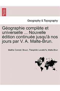 G Ographie Compl Te Et Universelle ... Nouvelle Dition Continu E Jusqu' Nos Jours Par V. A. Malte-Brun.