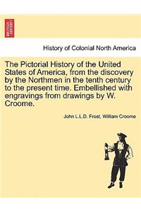 Pictorial History of the United States of America, from the Discovery by the Northmen in the Tenth Century to the Present Time. Embellished with Engravings from Drawings by W. Croome. Vol. I