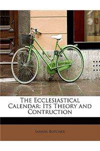 The Ecclesiastical Calendar: Its Theory and Contruction