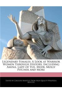 Legendary Females: A Look at Warrior Women Through History, Including Amina, Lady of Yue, Medb, Molly Pitcher and More