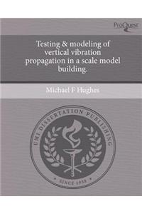 Testing & Modeling of Vertical Vibration Propagation in a Scale Model Building.