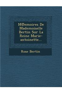 M Emoires de Mademoiselle Bertin Sur La Reine Marie-Antoinette...