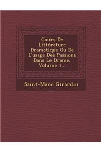 Cours de Litterature Dramatique Ou de L'Usage Des Passions Dans Le Drame, Volume 1...