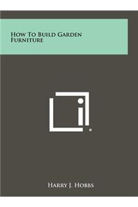 How to Build Garden Furniture
