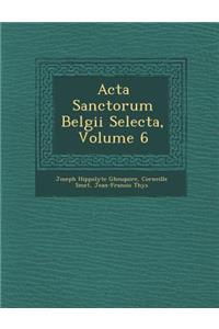 ACTA Sanctorum Belgii Selecta, Volume 6