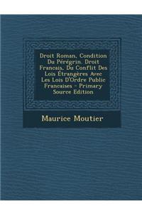 Droit Roman, Condition Du Peregrin. Droit Francais, Du Conflit Des Lois Etrangeres Avec Les Lois D'Ordre Public Francaises