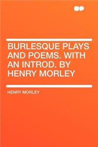 Burlesque Plays and Poems. with an Introd. by Henry Morley