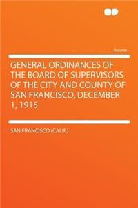General Ordinances of the Board of Supervisors of the City and County of San Francisco, December 1, 1915