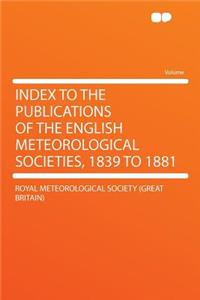 Index to the Publications of the English Meteorological Societies, 1839 to 1881