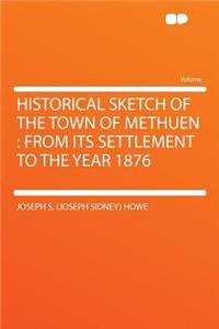 Historical Sketch of the Town of Methuen: From Its Settlement to the Year 1876