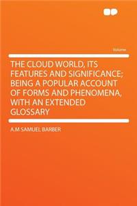 The Cloud World, Its Features and Significance; Being a Popular Account of Forms and Phenomena, with an Extended Glossary