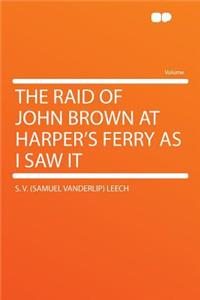 The Raid of John Brown at Harper's Ferry as I Saw It