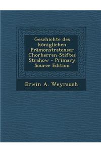 Geschichte Des Koniglichen Pramonstratenser Chorherren-Stiftes Strahow
