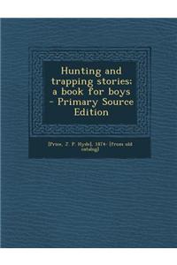 Hunting and Trapping Stories; A Book for Boys