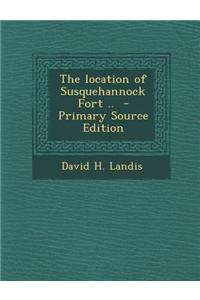 The Location of Susquehannock Fort .. - Primary Source Edition