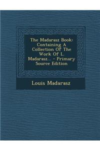 The Madarasz Book: Containing a Collection of the Work of L. Madarasz...