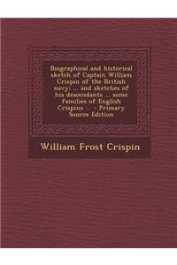 Biographical and Historical Sketch of Captain William Crispin of the British Navy; ... and Sketches of His Descendants ... Some Families of English Crispins ..