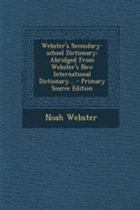 Webster's Secondary-School Dictionary: Abridged from Webster's New International Dictionary... - Primary Source Edition