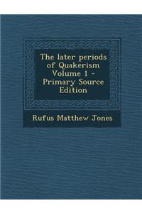 The Later Periods of Quakerism Volume 1 - Primary Source Edition