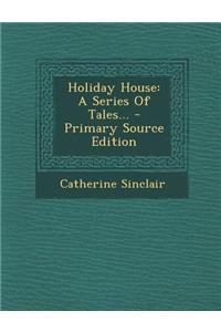 Holiday House: A Series of Tales...