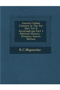 Ancient Indian Colonies in the Far East Vol II Suvarnadvipa Part I Political History