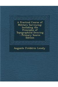 A Practical Course of Military Surveying: Including the Principles of Topographical Drawing - Primary Source Edition