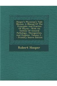 Hooper's Physician's Vade Mecum: A Manual of the Principles and Practice of Physic: With an Outline of General Pathology, Therapeutics, and Hygiene, V