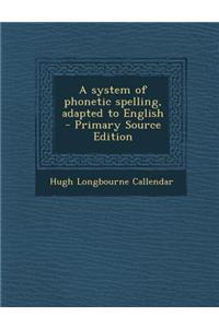 A System of Phonetic Spelling, Adapted to English - Primary Source Edition