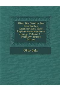 Uber Die Gesetze Des Geordneten Denkverlaufs: Eine Experimentelleuntersuchung, Volume 1 - Primary Source Edition